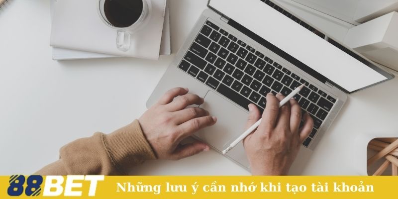 Những lưu ý cần nhớ khi tạo tài khoản